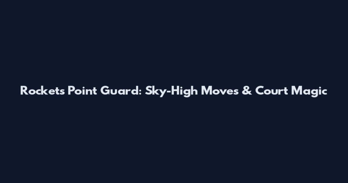 Rockets Point Guard: Sky-High Moves & Court Magic