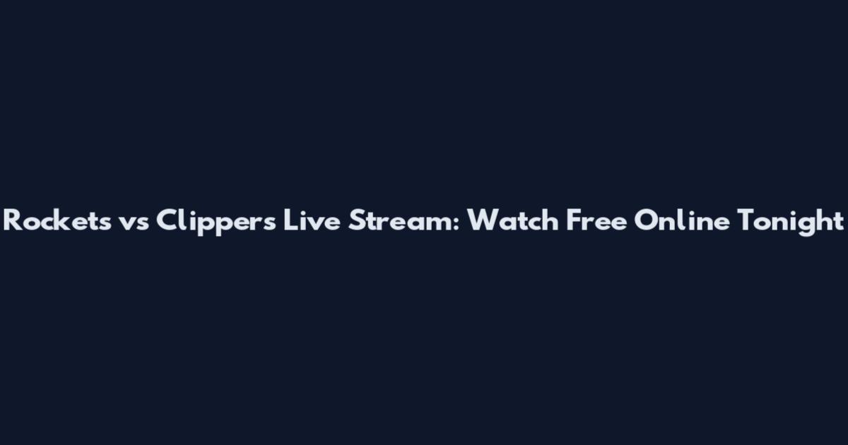 Rockets vs Clippers Live Stream: Watch Free Online Tonight