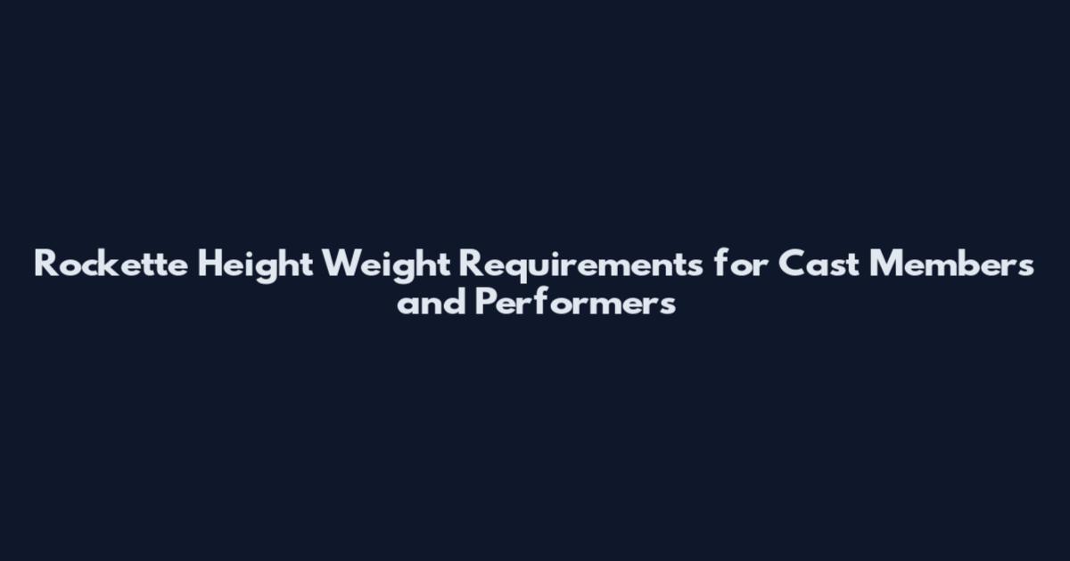 Rockette Height Weight Requirements for Cast Members and Performers