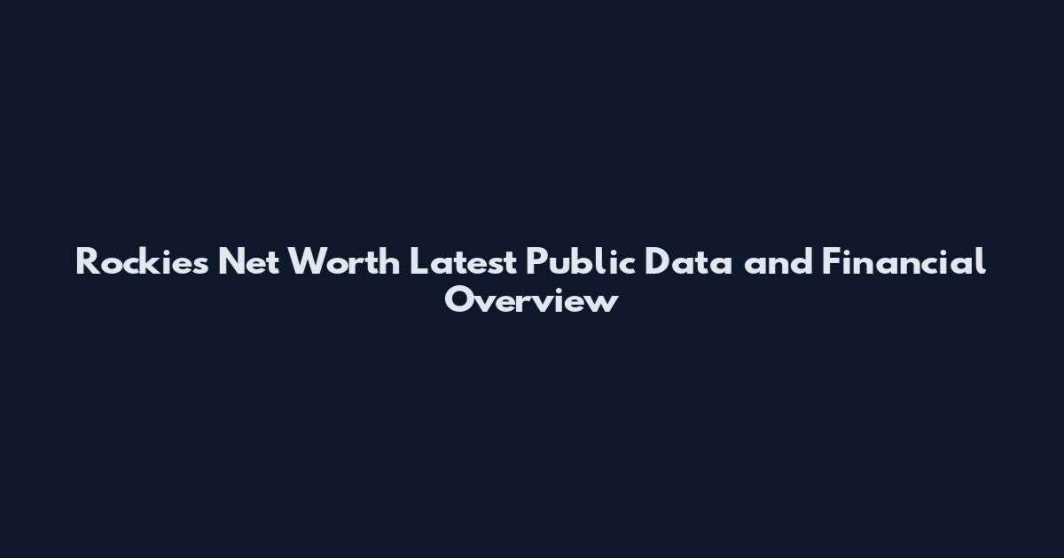 Rockies Net Worth Latest Public Data and Financial Overview