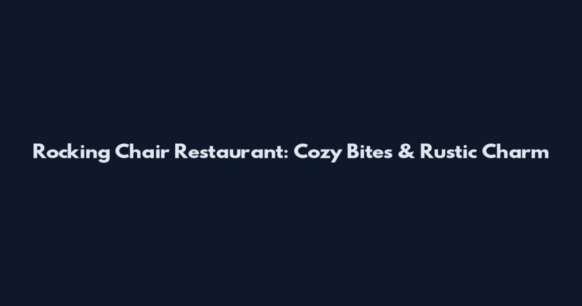 Rocking Chair Restaurant: Cozy Bites & Rustic Charm
