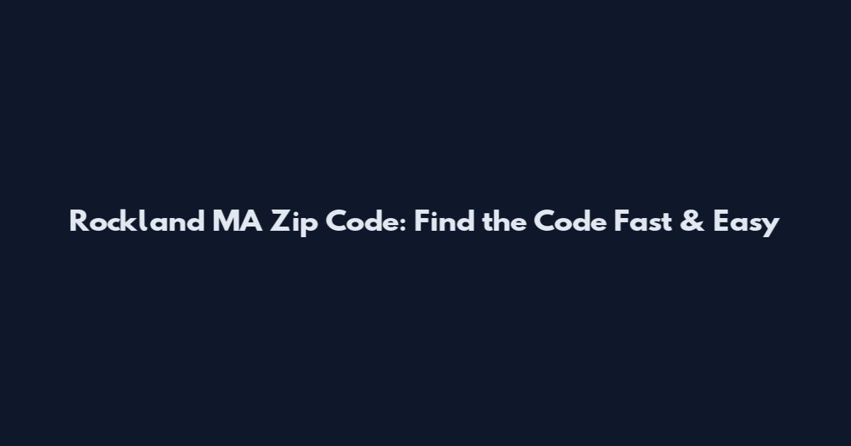 Rockland MA Zip Code: Find the Code Fast & Easy