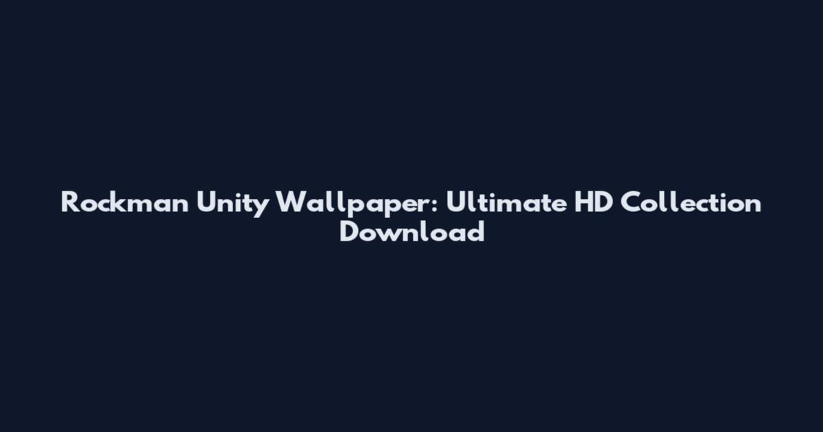 Rockman Unity Wallpaper: Ultimate HD Collection Download