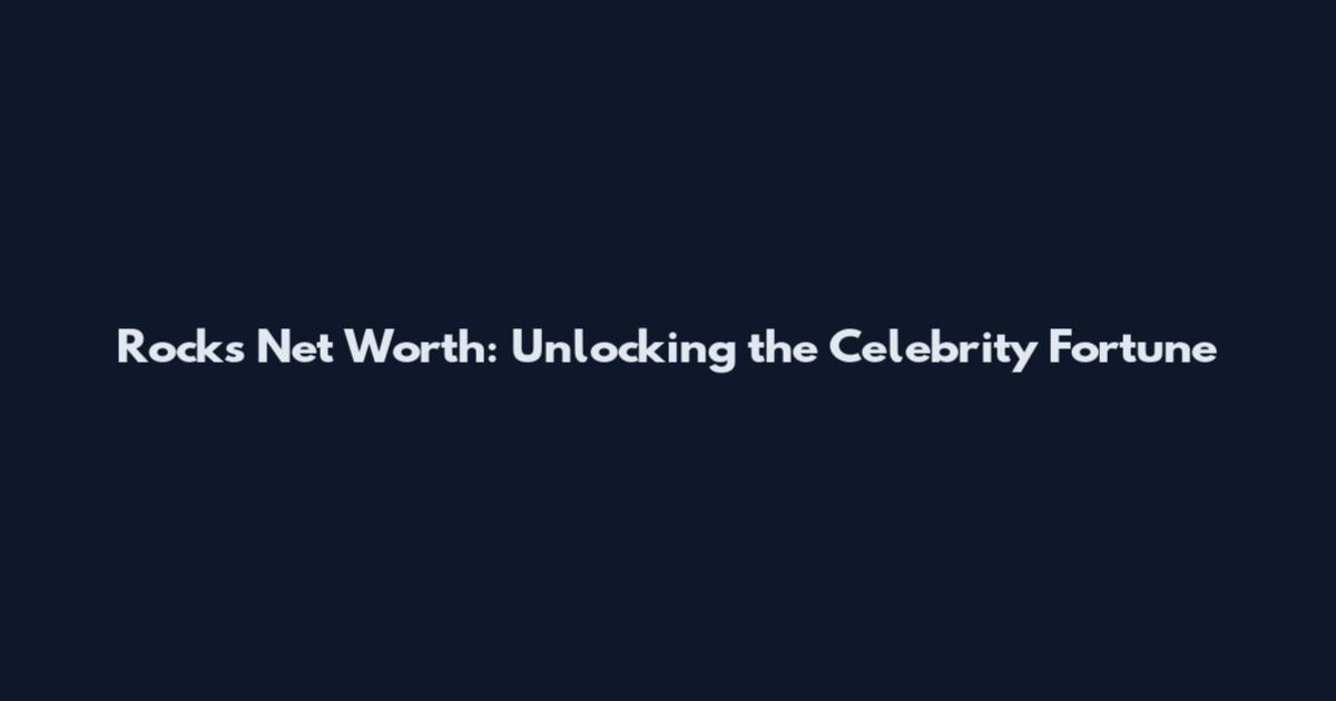 Rocks Net Worth: Unlocking the Celebrity Fortune