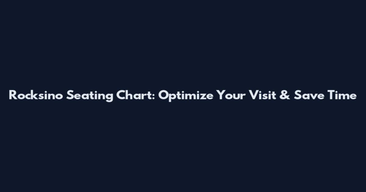 Rocksino Seating Chart: Optimize Your Visit & Save Time