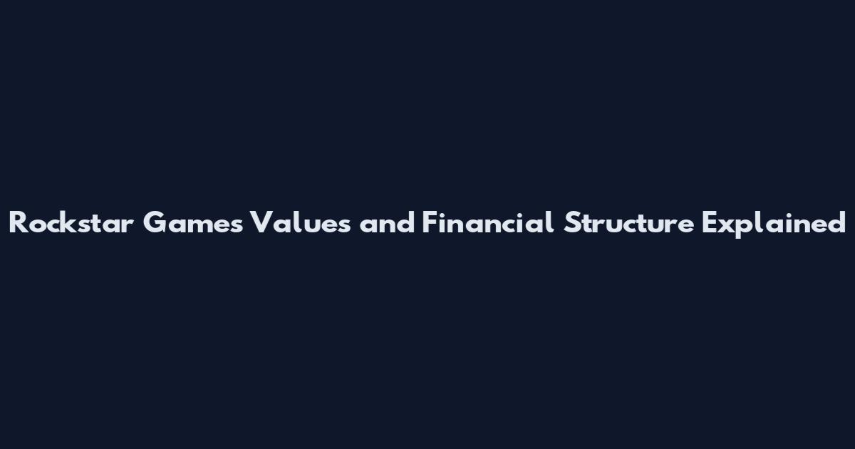 Rockstar Games Values and Financial Structure Explained