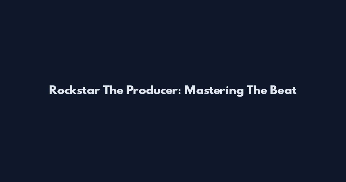 Rockstar The Producer: Mastering The Beat