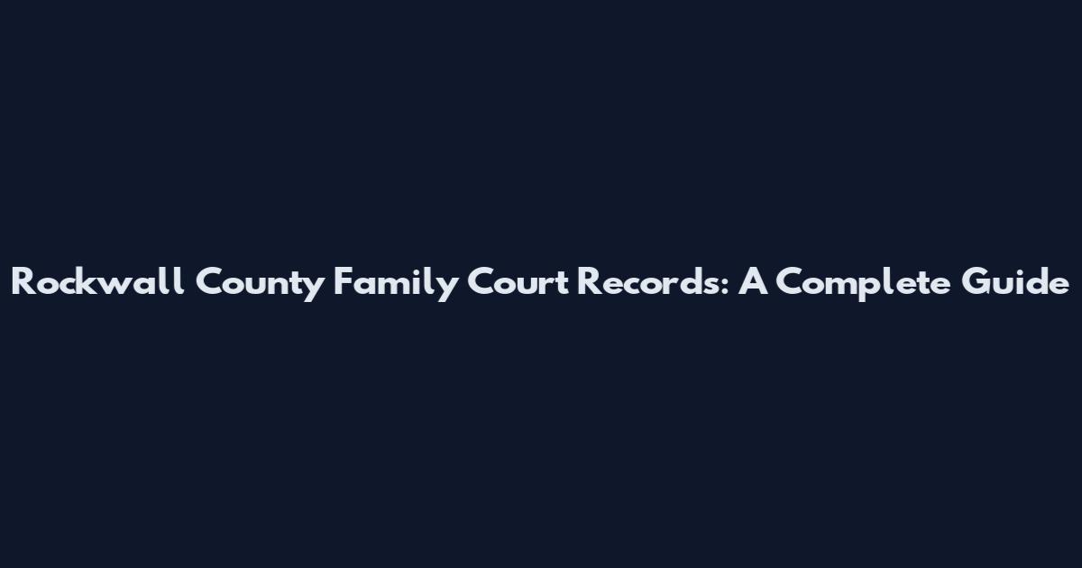 Rockwall County Family Court Records: A Complete Guide