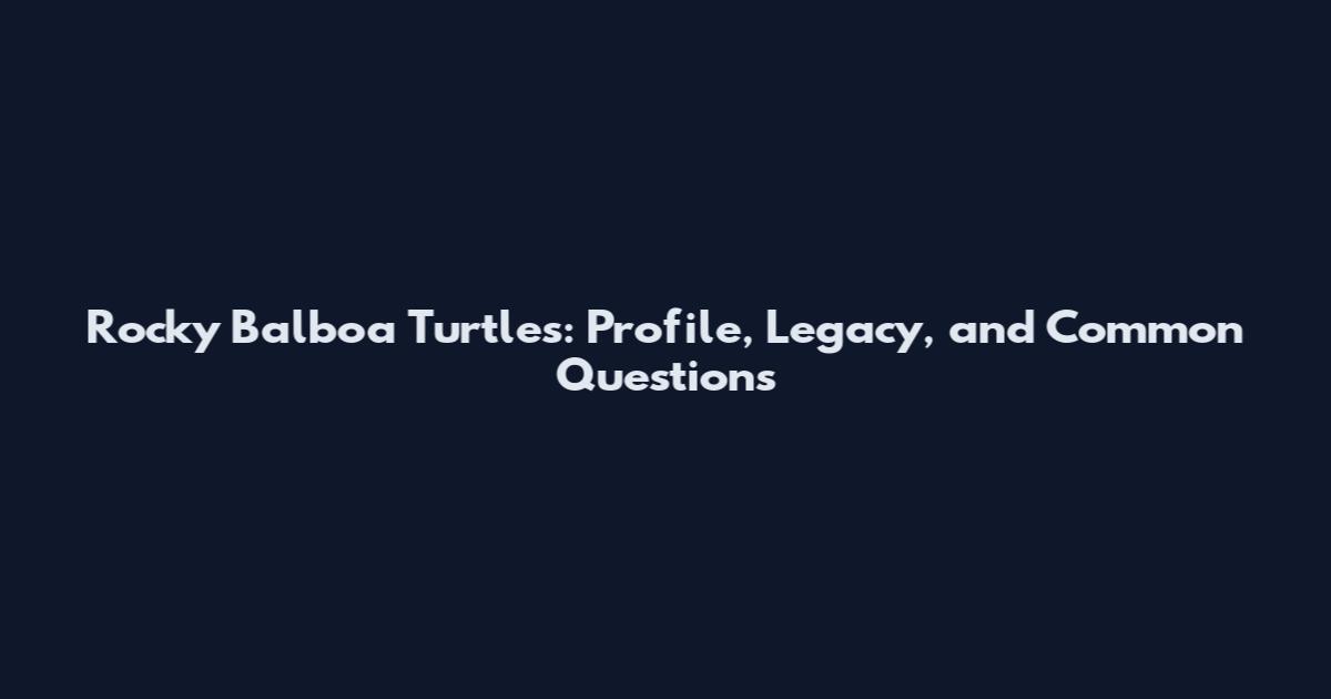 Rocky Balboa Turtles: Profile, Legacy, and Common Questions
