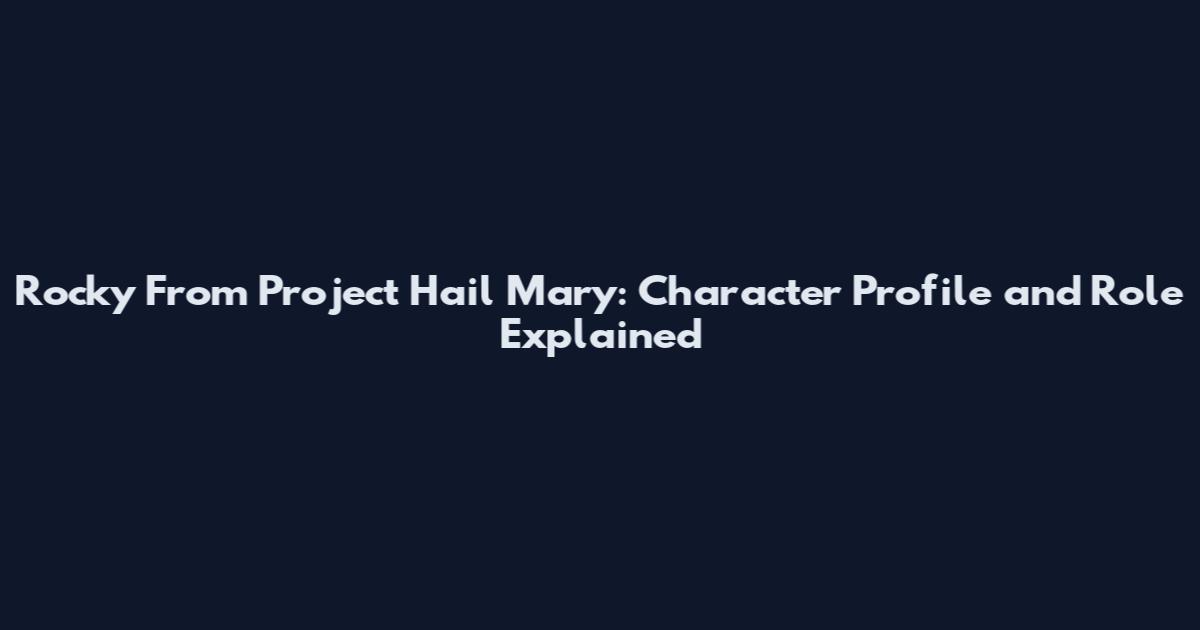 Rocky From Project Hail Mary: Character Profile and Role Explained