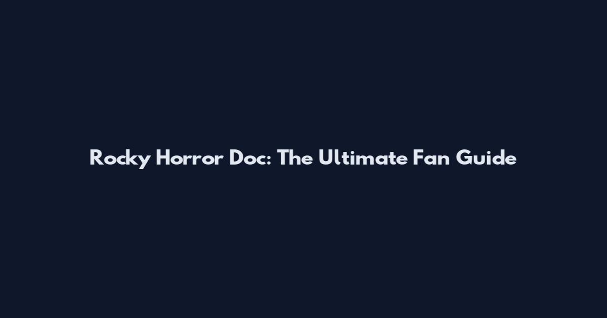 Rocky Horror Doc: The Ultimate Fan Guide