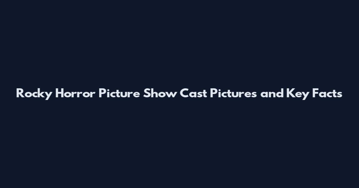 Rocky Horror Picture Show Cast Pictures and Key Facts