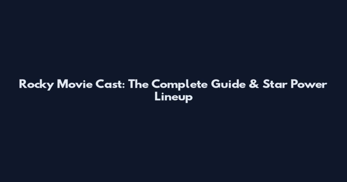 Rocky Movie Cast: The Complete Guide & Star Power Lineup
