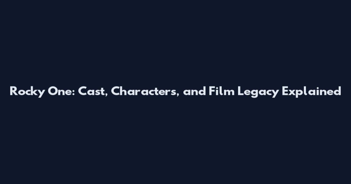 Rocky One: Cast, Characters, and Film Legacy Explained