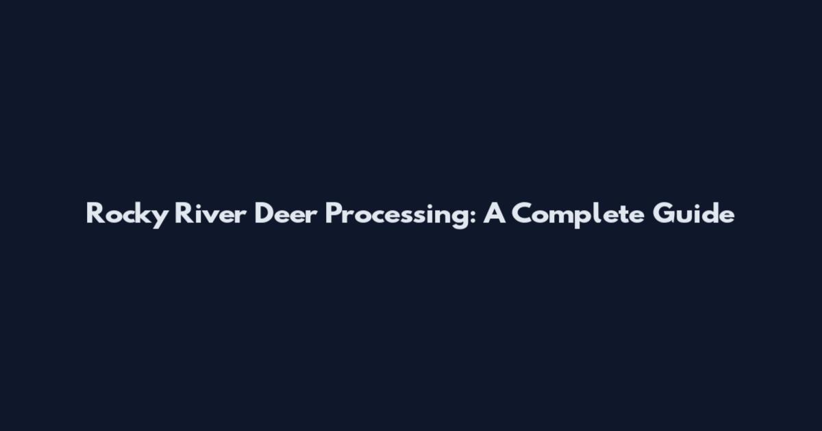 Rocky River Deer Processing: A Complete Guide