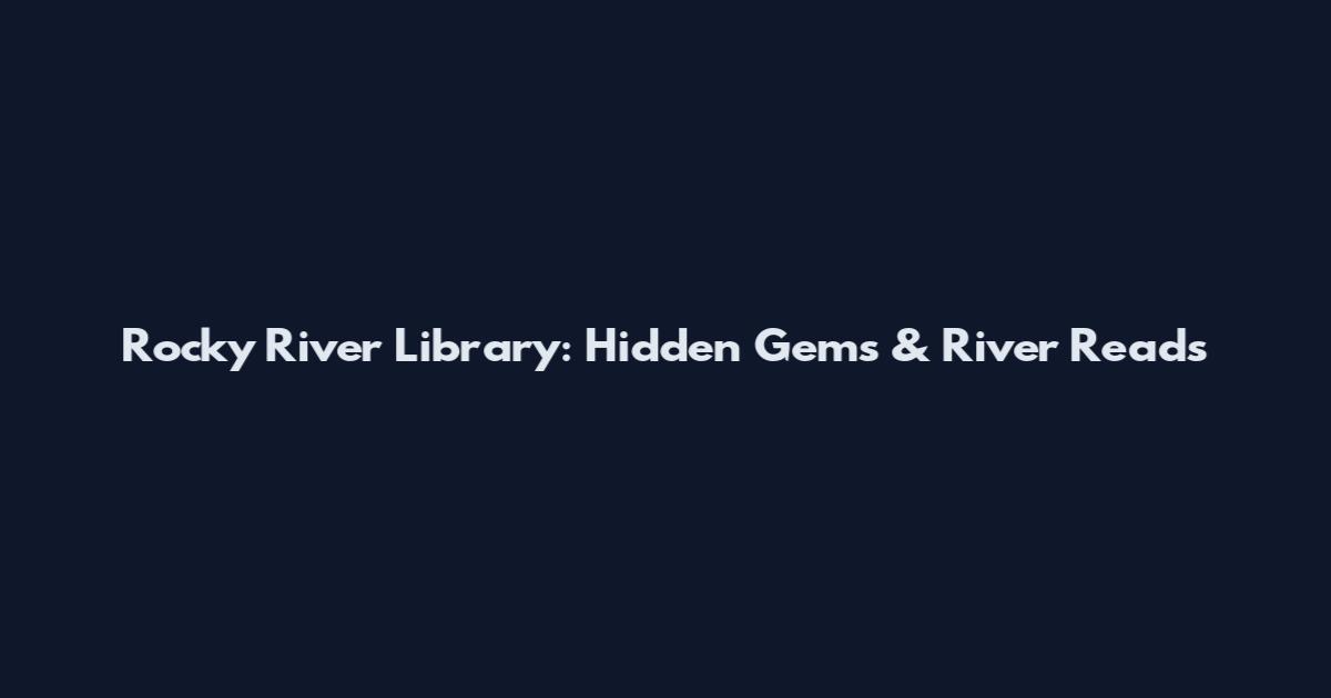 Rocky River Library: Hidden Gems & River Reads