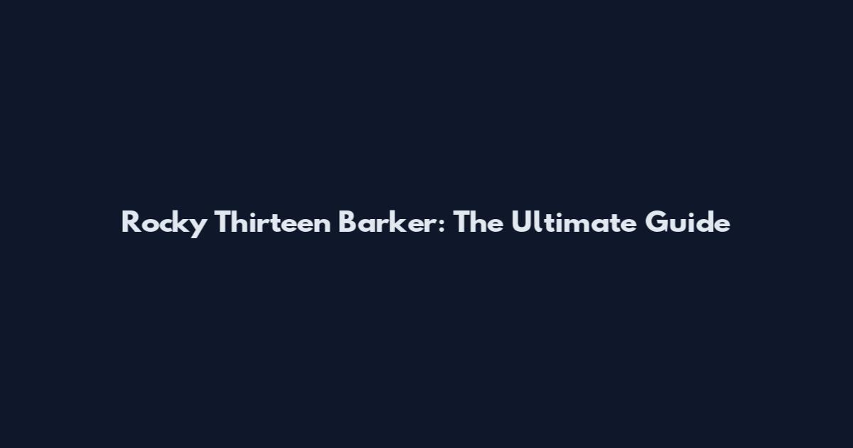 Rocky Thirteen Barker: The Ultimate Guide