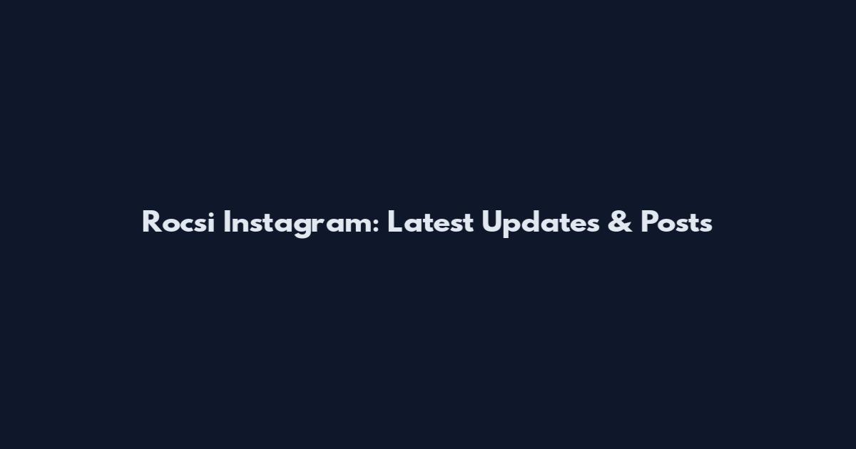 Rocsi Instagram: Latest Updates & Posts