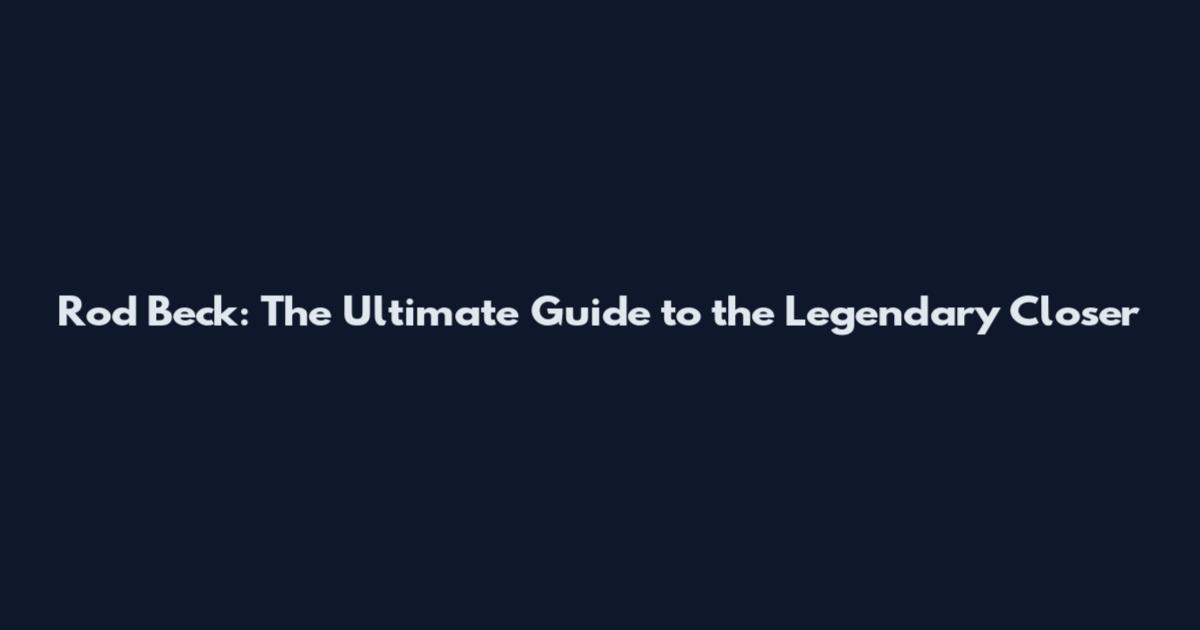 Rod Beck: The Ultimate Guide to the Legendary Closer