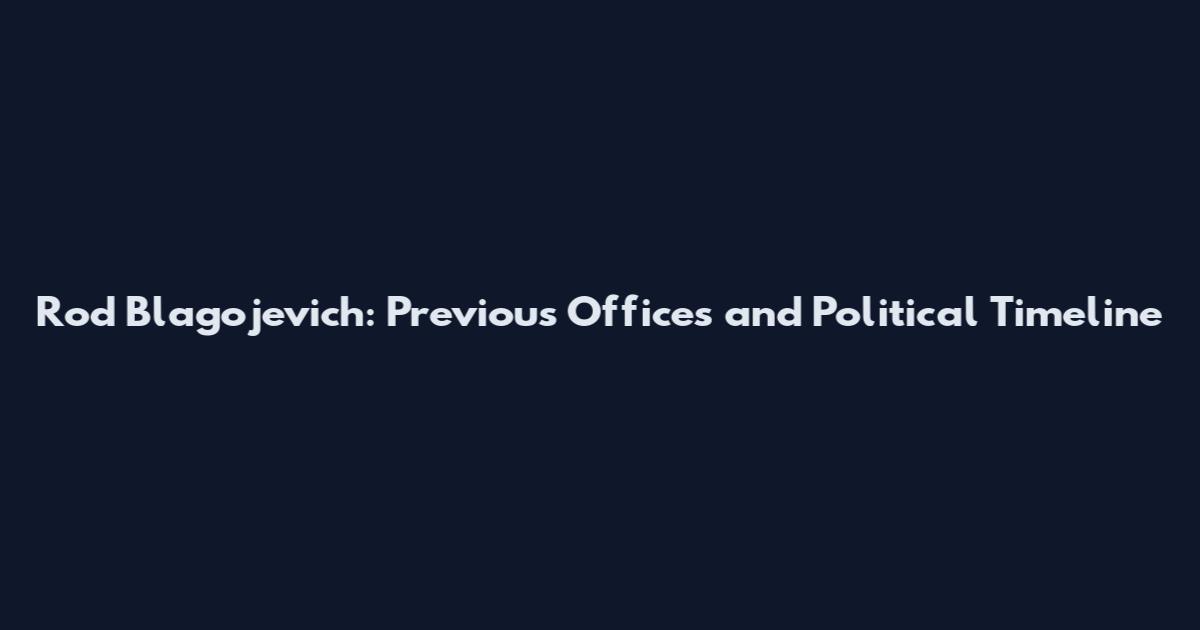 Rod Blagojevich: Previous Offices and Political Timeline