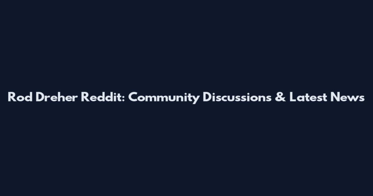 Rod Dreher Reddit: Community Discussions & Latest News