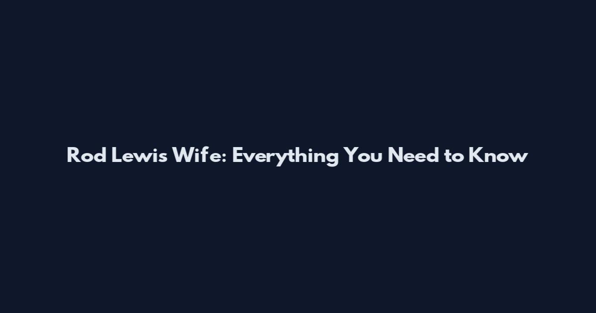 Rod Lewis Wife: Everything You Need to Know