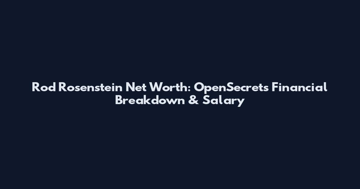 Rod Rosenstein Net Worth: OpenSecrets Financial Breakdown & Salary