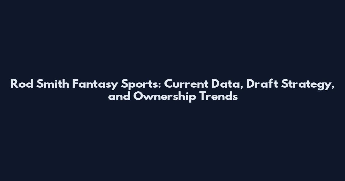 Rod Smith Fantasy Sports: Current Data, Draft Strategy, and Ownership Trends