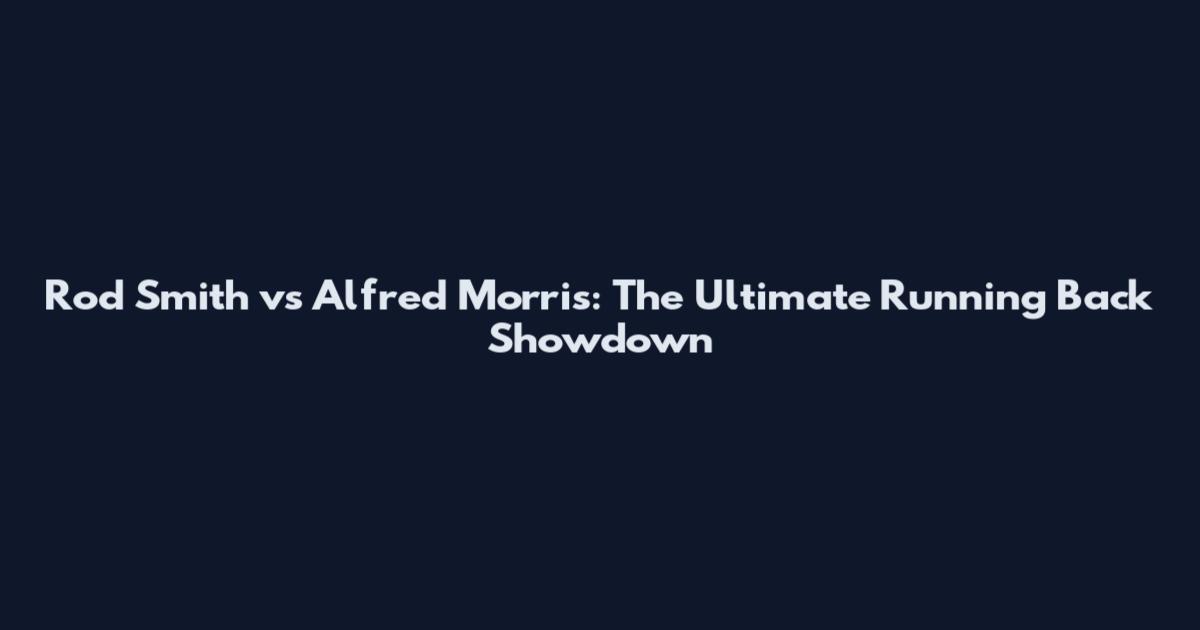 Rod Smith vs Alfred Morris: The Ultimate Running Back Showdown