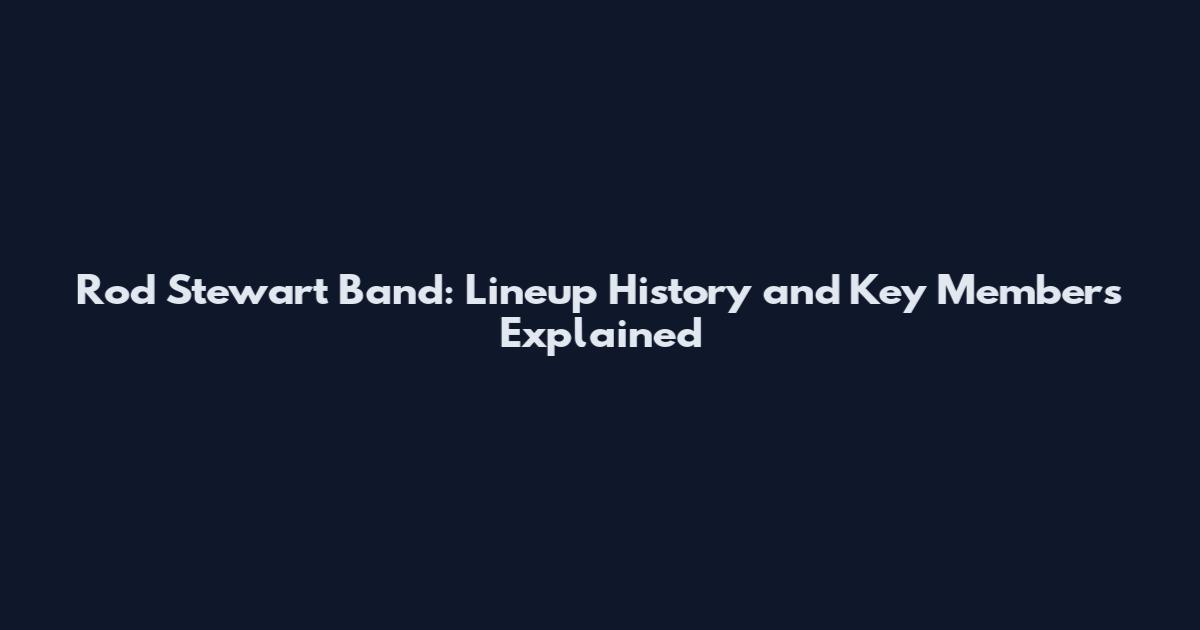 Rod Stewart Band: Lineup History and Key Members Explained