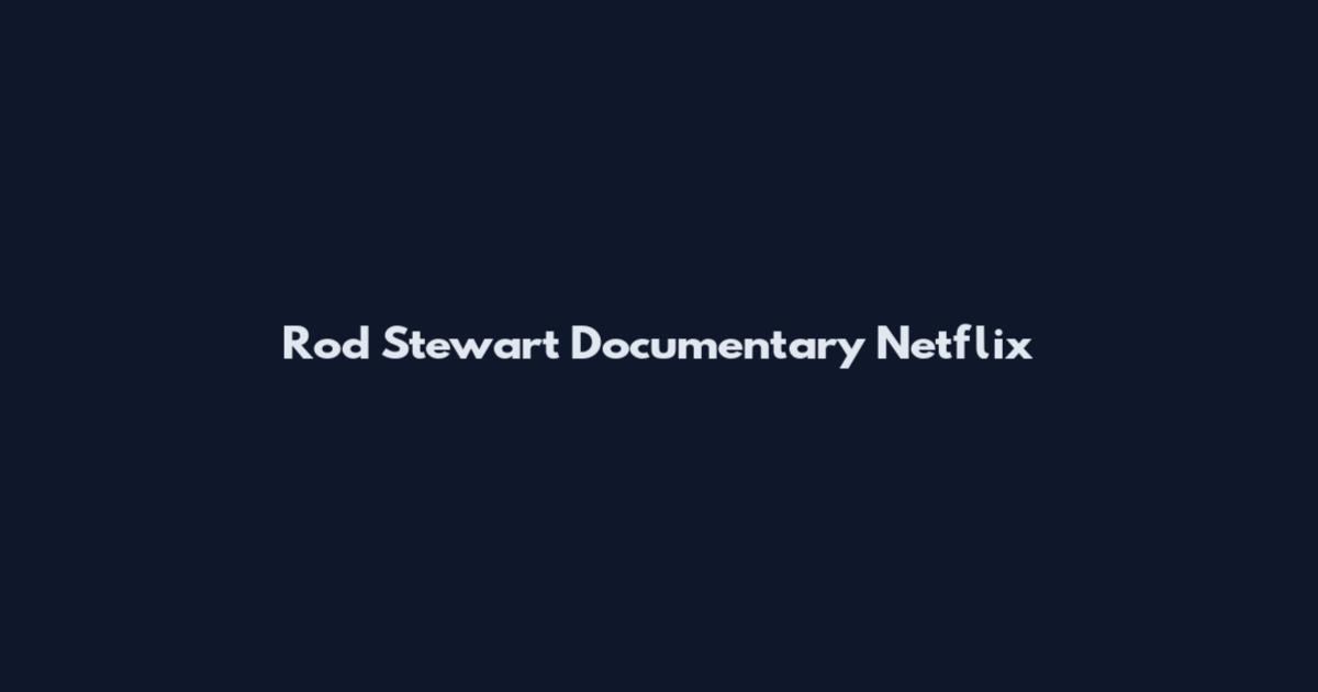 Rod Stewart Documentary Netflix