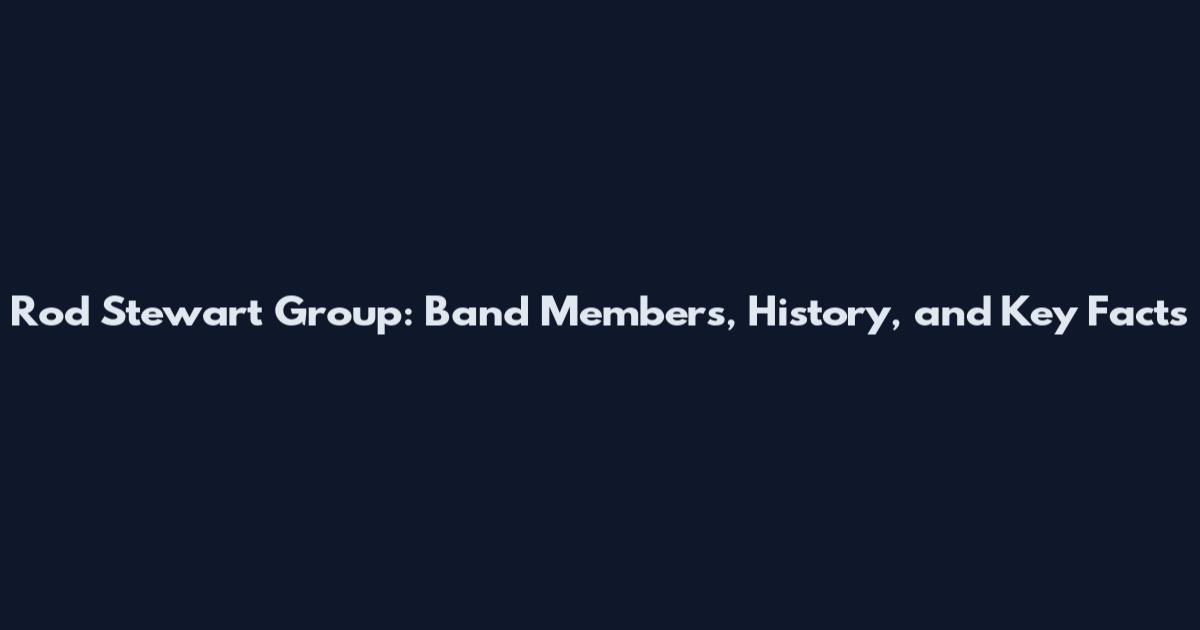 Rod Stewart Group: Band Members, History, and Key Facts