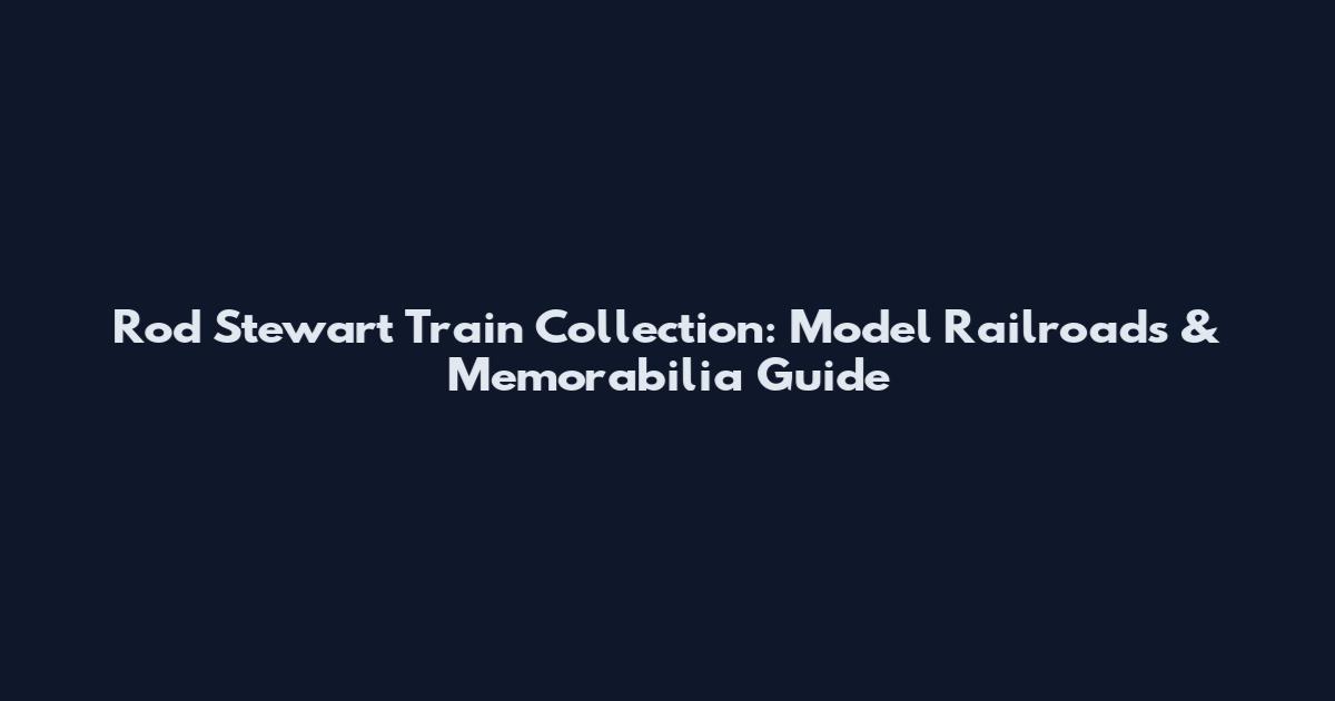 Rod Stewart Train Collection: Model Railroads & Memorabilia Guide