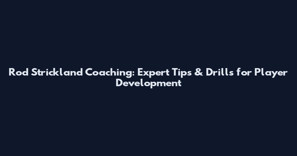 Rod Strickland Coaching: Expert Tips & Drills for Player Development