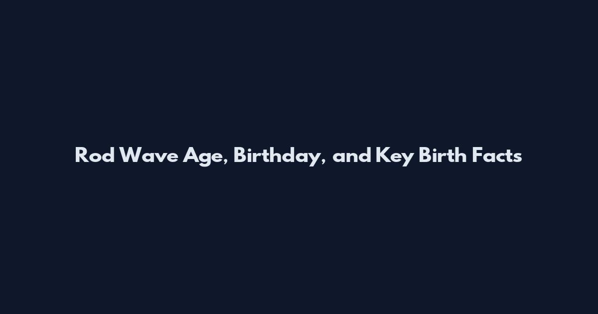 Rod Wave Age, Birthday, and Key Birth Facts