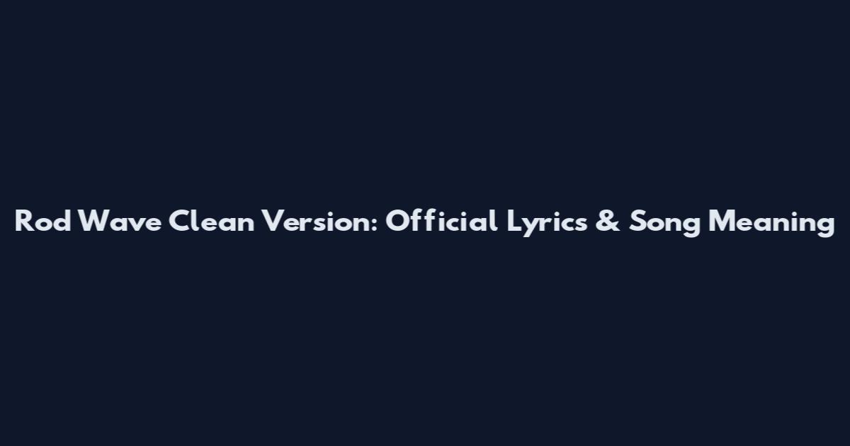 Rod Wave Clean Version: Official Lyrics & Song Meaning