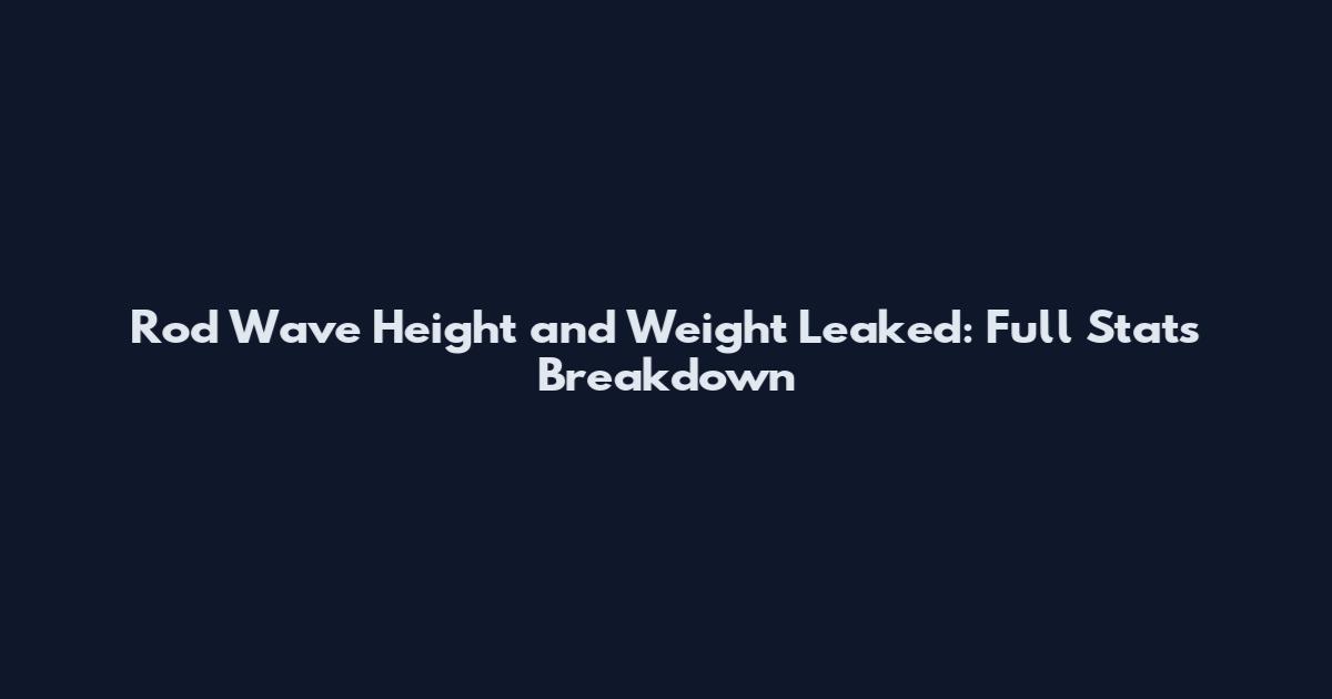 Rod Wave Height and Weight Leaked: Full Stats Breakdown