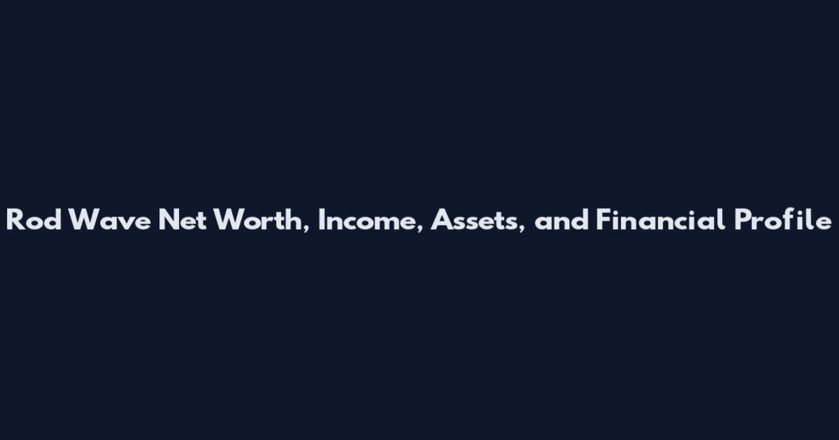 Rod Wave Net Worth, Income, Assets, and Financial Profile