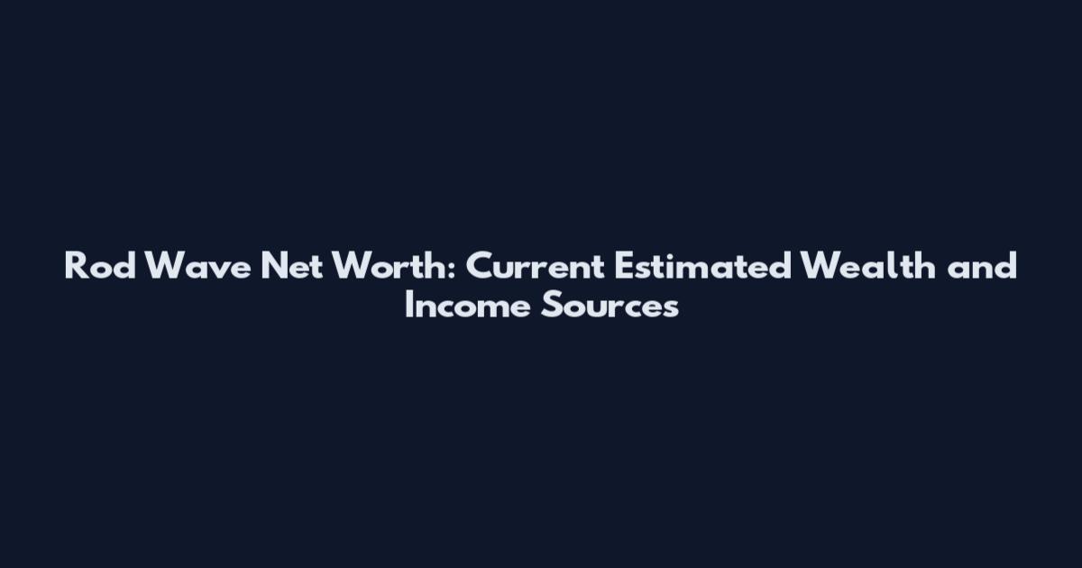 Rod Wave Net Worth: Current Estimated Wealth and Income Sources