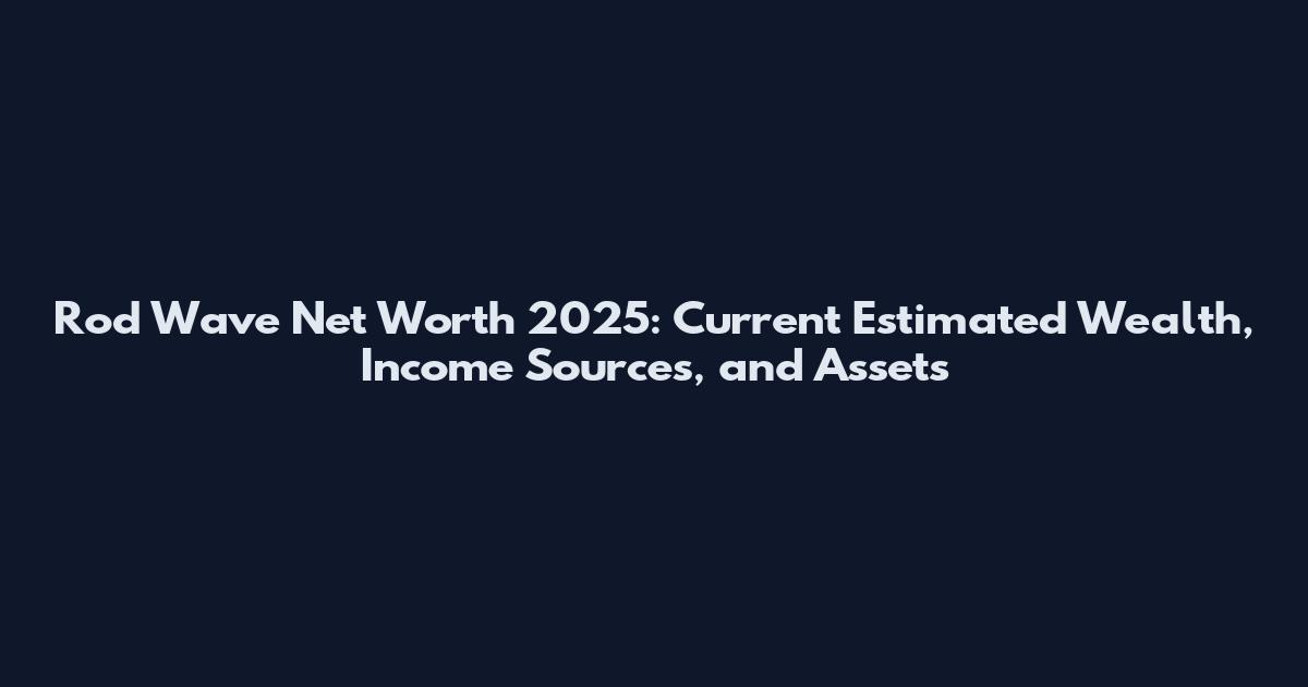 Rod Wave Net Worth 2025: Current Estimated Wealth, Income Sources, and Assets
