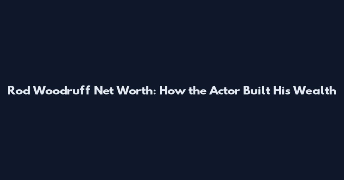 Rod Woodruff Net Worth: How the Actor Built His Wealth