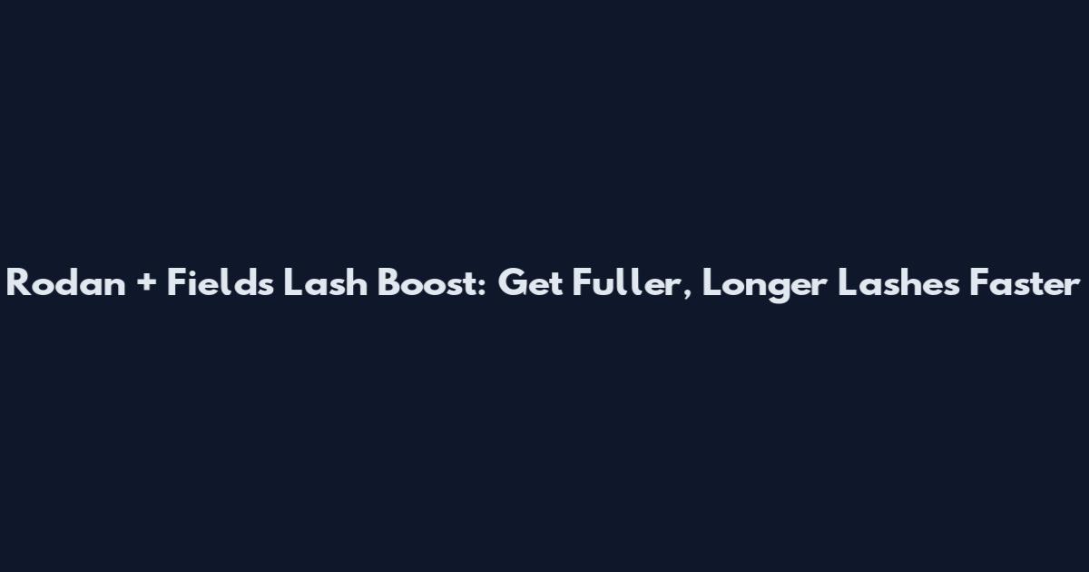 Rodan + Fields Lash Boost: Get Fuller, Longer Lashes Faster