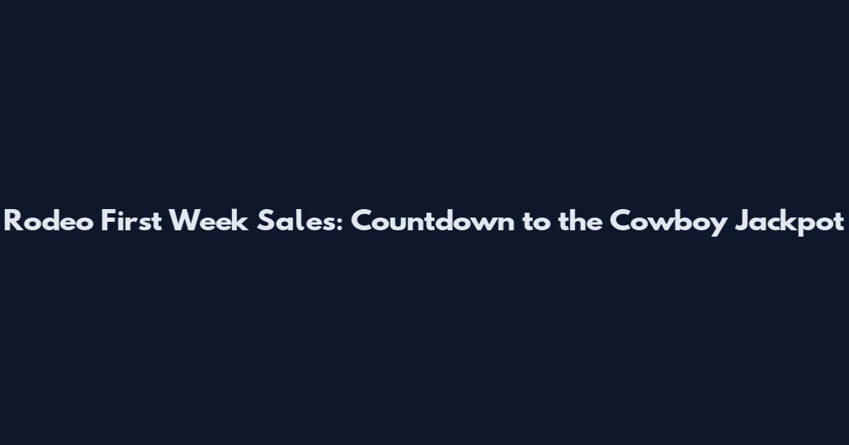 Rodeo First Week Sales: Countdown to the Cowboy Jackpot