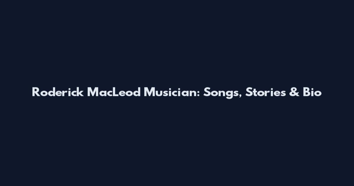 Roderick MacLeod Musician: Songs, Stories & Bio