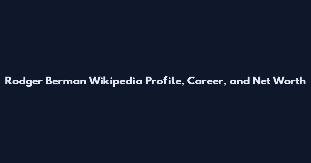 Rodger Berman Wikipedia Profile, Career, and Net Worth