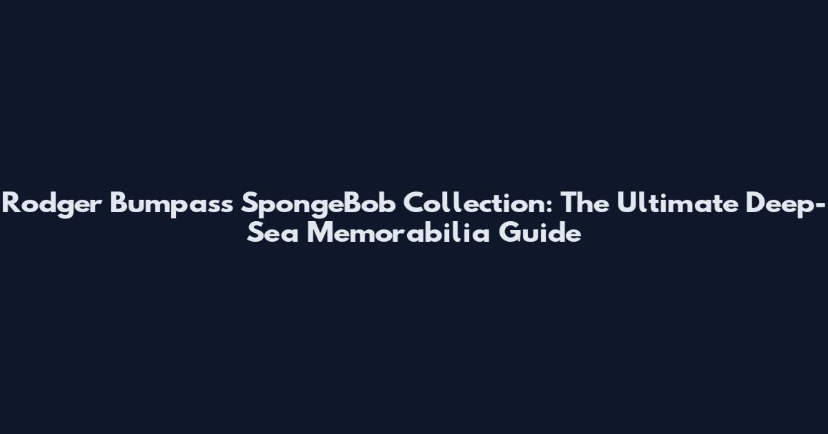 Rodger Bumpass SpongeBob Collection: The Ultimate Deep-Sea Memorabilia Guide