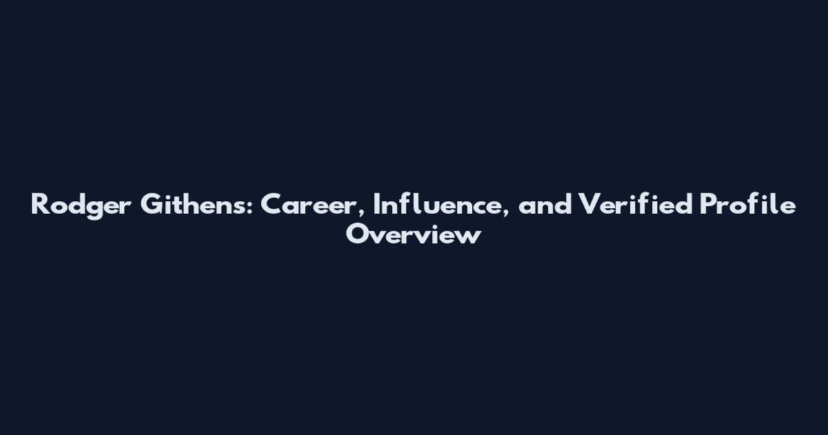 Rodger Githens: Career, Influence, and Verified Profile Overview