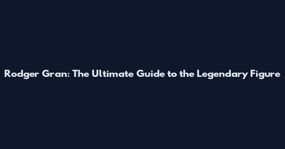 Rodger Gran: The Ultimate Guide to the Legendary Figure