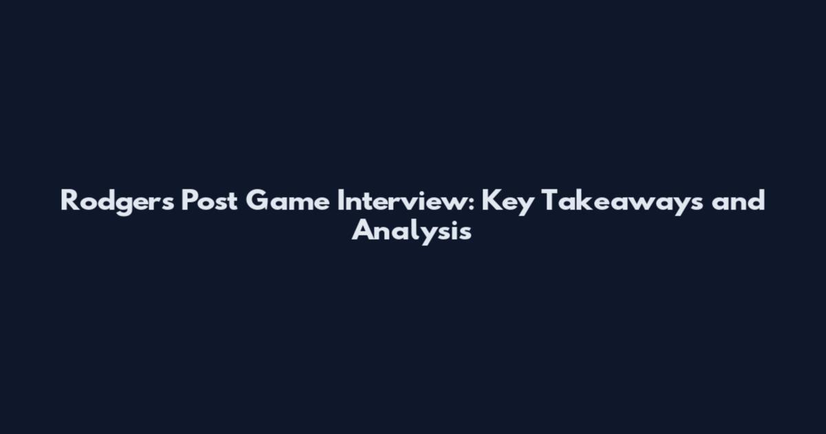 Rodgers Post Game Interview: Key Takeaways and Analysis