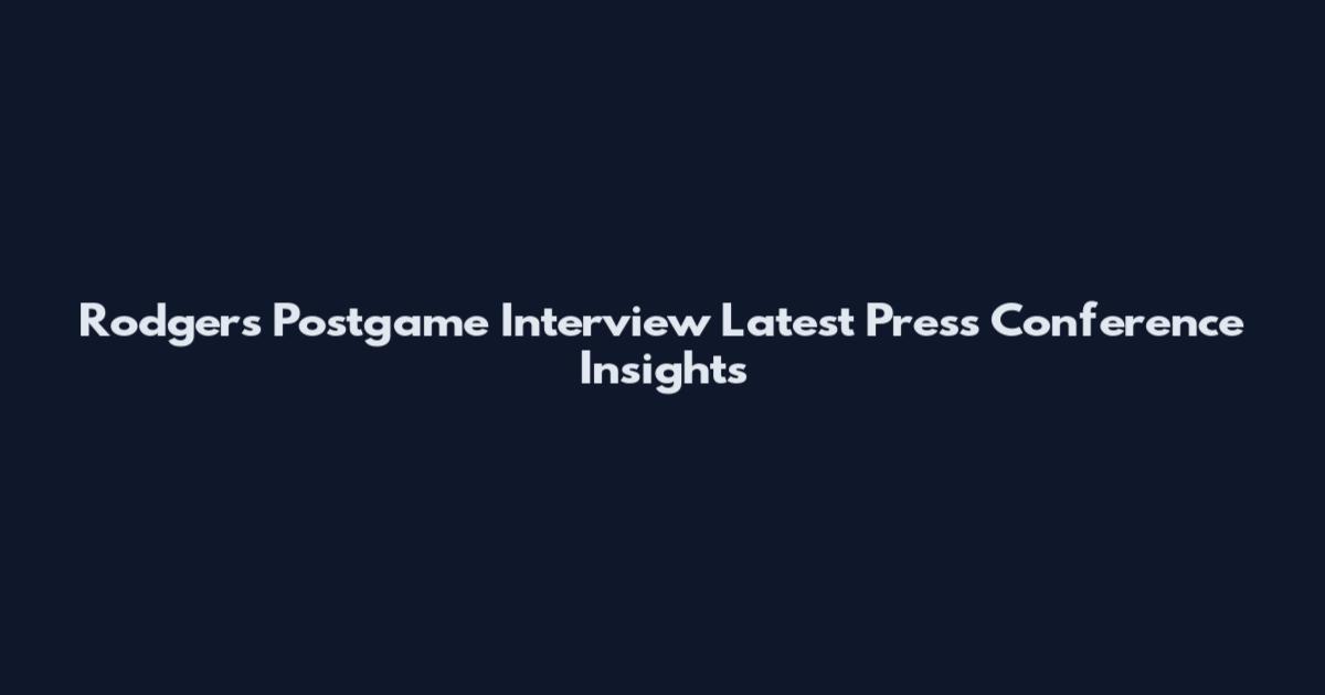Rodgers Postgame Interview Latest Press Conference Insights